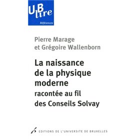 LA NAISSANCE DE LA PHYSIQUE MODERNE RECONTEE AU FIL DES CONSEILS SOLVAY