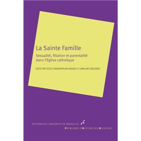 LA SAINTE FAMILLE. SEXUALITE,FILIATION ET PARENTALITE DANS L EGLISE CATHOLIQUE