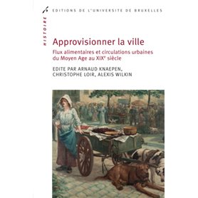 APPROVISIONNER LA VILLE. FLUX ALIMENTAIRES ET CIRCULATIONS URBAINES AU MOYEN AGE