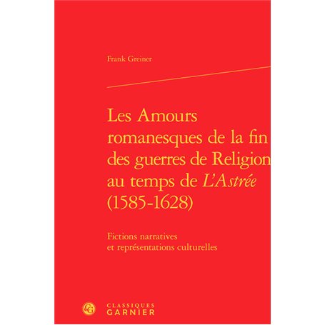 Les Amours romanesques de la fin des guerres de religion au temps de L'Astrée (1585-1628)