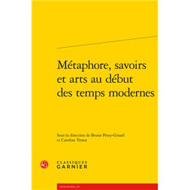 Métaphore, savoirs et arts au début des temps modernes