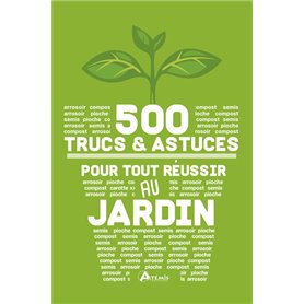 500 Trucs et astuces pour tout réussir au jardin