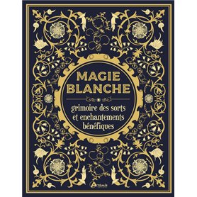 Magie blanche, le grimoire des sorts et enchantements bénéfiques