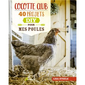 Cocotte club - 40 projets DIY pour mes poules