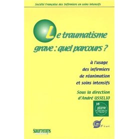 LE TRAUMATISME GRAVE : QUEL PARCOURS ? A L'USAGE DES INFIRMIERS DEE REANIMATION