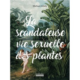 La Scandaleuse Vie sexuelle des plantes