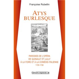 Atys burlesque,  parodies de l'opéra de Quinault et Lully à la Foire et à la Comédie-Italienne : 1726-1738