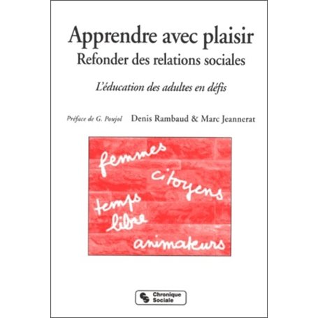 Apprendre avec plaisir, refonder des relations sociales l'éducation des adultes en défis