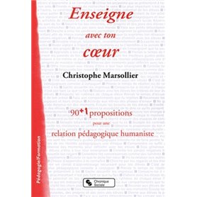 Enseigne avec ton cœur 90 + 1 propositions pour une relation pédagogique humaniste