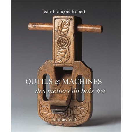 OUTILS ET MACHINES DES METIERS DU BOIS, TOME 2