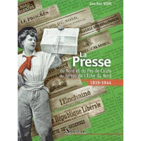 La Presse du Nord et du Pas-De-Calais au temps de l''Écho du Nord (1819-1944)