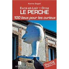 Perche. 100 lieux pour les curieux