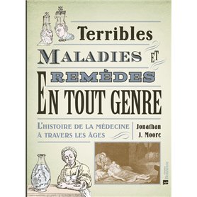 Terribles maladies et remèdes en tout genre. L'histoire de la médecine à travers les âges