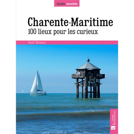 Charente-Maritime. 100 lieux pour les curieux