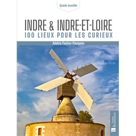Indre & Indre-et-Loire. 100 lieux pour les curieux