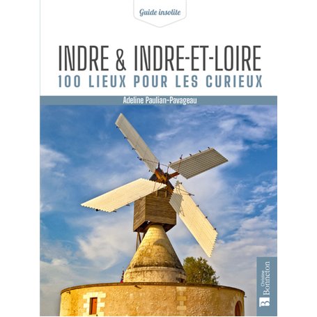 Indre & Indre-et-Loire. 100 lieux pour les curieux