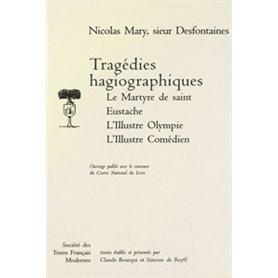 Tragédies hagiographiques: Le Martyre de saint Eustache, L'Illustre Olympe, L'Illustre Comédien