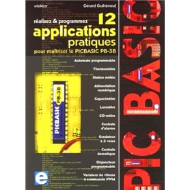 Réalisez et programmez 12 applications pratiques pour maîtriser le PICBASIC PB-3B