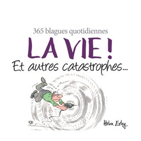 LA VIE ! ET AUTRES CATASTROPHES...