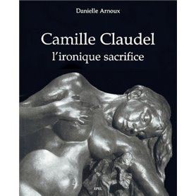 CAMILLE CLAUDEL, L' IRONIQUE SACRIFICE