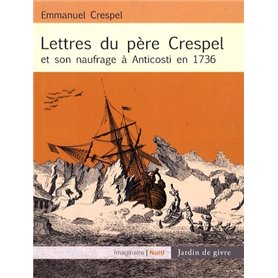 LETTRES DU PERE CRESPEL ET SON NAUFRAGE A ANTICOSTI EN 1736