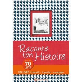 RACONTE TON HISTOIRE - POUR TES 70 ANS