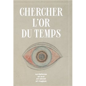 Chercher l'or du temps : surréalisme, art naturel, art brut, art magique