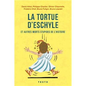 La tortue d'Eschyle et autres morts stupides de l'histoire