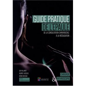 GUIDE PRATIQUE DE L EPAULE- DE LA CONSULTATION CHIRURGICALE A LA REEDUCATION