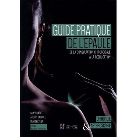 GUIDE PRATIQUE DE L EPAULE- DE LA CONSULTATION CHIRURGICALE A LA REEDUCATION