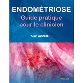 ENDOMETRIOSE - GUIDE PRATIQUE POUR LE CLINICIEN