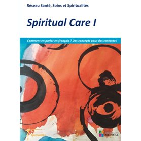 SPIRITUAL CARE 1 -COMMENT EN PARLER EN FRANCAIS ?DES CONCEPTS POUR DES CONTEXTES