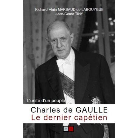 Charles de Gaulle, le dernier capétien