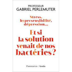 Stress, hypersensibilité, dépression... Et si la solution venait de nos bactéries ?