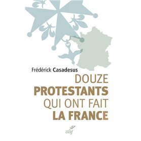 DOUZE PROTESTANTS QUI ONT FAIT LA FRANCE