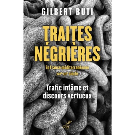 TRAITES NEGRIERES EN FRANCE MERIDIONALE AUX XVIIE-XIXE SIECLE - TRAFICS INFAMES ET DISCOURS VERTUEUX