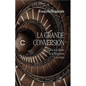 LA GRANDE CONVERSION - L'EGLISE ET LA LIBERTE DE LA REVOLUTION A NOS JOURS