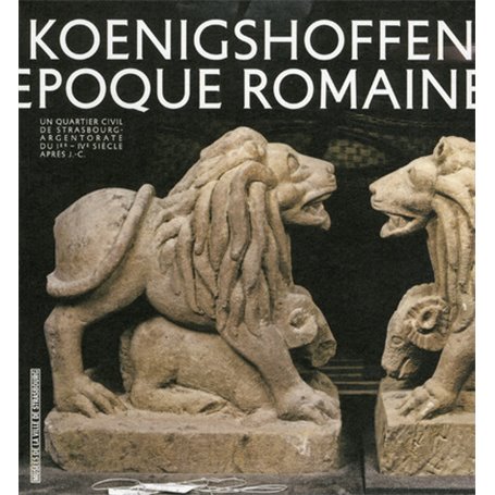 Vivre à Koenigshoffen à l'époque romaine - Du Ier - IVe siècle après J-C