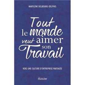 Tout le monde veut aimer son travail - vers une culture d'entreprise partagée