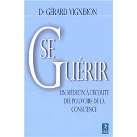 Se Guérir - Un médecin à l'écoute des pouvoirs de la conscience