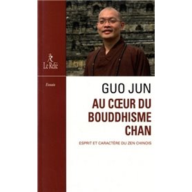 Au coeur du Bouddhisme Chan - Esprit et caractère du zen chinois