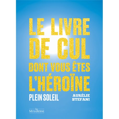 Le livre de cul dont vous êtes l'héroïne - Plein soleil