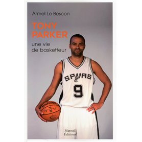 Tony Parker - Une vie de basketteur