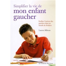 Simplifier la vie de mon enfant gaucher - Faciliter l'univers des gauchers dans un monde de droitier