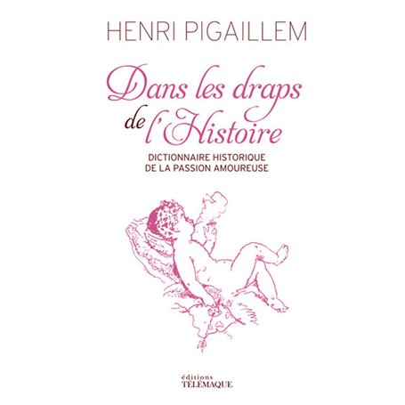 Dans les draps de l'Histoire - Dictionnaire historique de la passion amoureuse