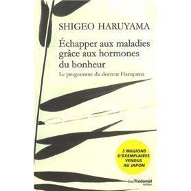 Echapper aux maladies grâce aux hormones du bonheur - Le programme du docteur Haruyama