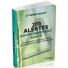 200 alertes santé environnement - Les substances toxiques à la loupe. Quels risques et comment se pr