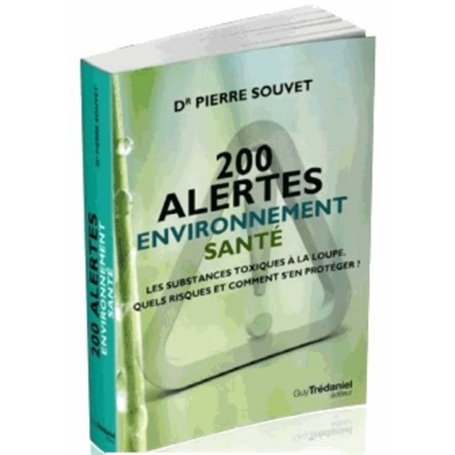 200 alertes santé environnement - Les substances toxiques à la loupe. Quels risques et comment se pr