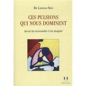 Ces pulsions qui nous dominent - Savoir les reconnaître & les dompter