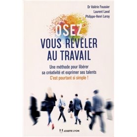 Osez vous révéler au travail - Une methode pour libérer sa créativité et exprimer ses talents